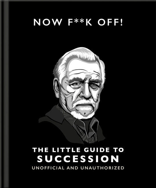 Book cover for Now F**k Off!: The Little Guide to Succession