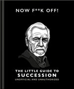 Book cover for Now F**k Off!: The Little Guide to Succession