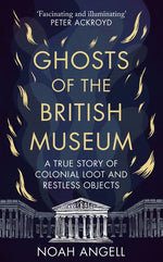 Book cover for Ghosts of the British Museum: A True Story of Colonial Loot and Restless Objects