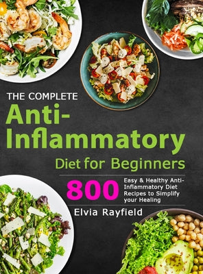 Book cover for The Complete Anti-Inflammatory Diet for Beginners: 800 Easy & Healthy Anti-Inflammatory Diet Recipes to Simplify Your Healing