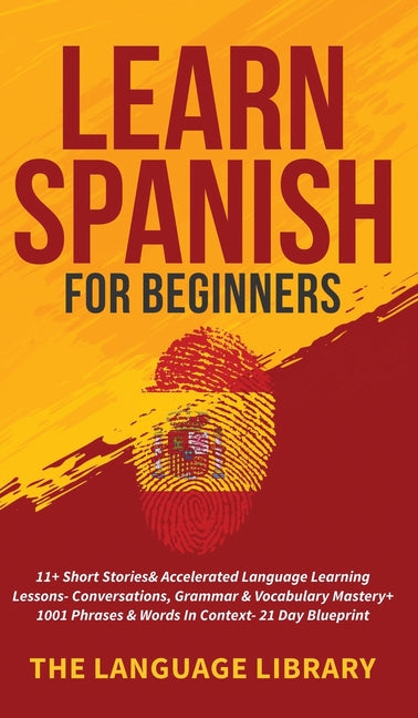 Book cover for Learn Spanish For Beginners: 11+ Short Stories& Accelerated Language Learning Lessons- Conversations, Grammar& Vocabulary Mastery+ 1001 Phrases& Words