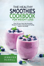 Book cover for Healthy Smoothies Cookbook for Weight Loss: Over 50 Low-Carb, Diet Smoothie Recipes for Detox, Cleansing and Feeling Great in Your Body