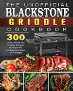 Book cover for Unofficial Blackstone Griddle Cookbook: 300 Quick, Savory and Creative Recipes for Beginners and Advanced Users on A Budget