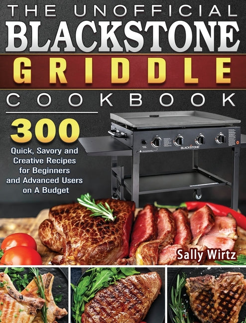 Book cover for Unofficial Blackstone Griddle Cookbook: 300 Quick, Savory and Creative Recipes for Beginners and Advanced Users on A Budget