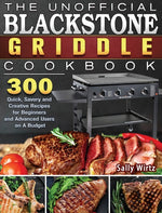 Book cover for Unofficial Blackstone Griddle Cookbook: 300 Quick, Savory and Creative Recipes for Beginners and Advanced Users on A Budget