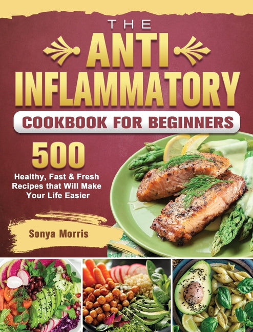 Book cover for Anti-Inflammatory Cookbook For Beginners: 500 Healthy, Fast & Fresh Recipes that Will Make Your Life Easier