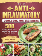 Book cover for Anti-Inflammatory Cookbook For Beginners: 500 Healthy, Fast & Fresh Recipes that Will Make Your Life Easier
