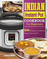 Book cover for Indian Instant Pot Cookbook For Beginners: 500 Affordable, Easy & Delicious Recipes for the Instant Pot