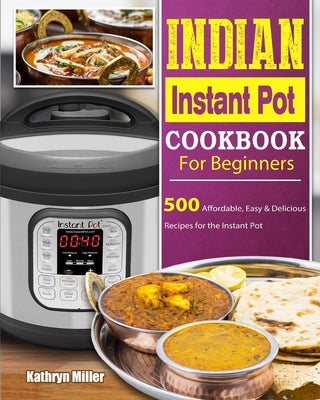 Book cover for Indian Instant Pot Cookbook For Beginners: 500 Affordable, Easy & Delicious Recipes for the Instant Pot