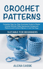 Book cover for Crochet Patterns: Complete Step-by-Step illustrated Guide to Master Crochet Stitches, Make Spectacular Amigurumi Patterns and Crochet Af