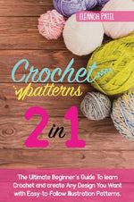 Book cover for Crochet Patterns: The Ultimate Beginner's Guide To learn Crochet and create Any Design You Want with Easy-to-Follow Illustration Patterns.