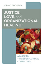 Book cover for Justice, Love, and Organizational Healing: A Guide to Transformational Consulting