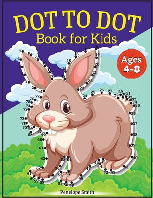 Book cover for Dot to Dot Book for Kids Ages 4-8: Connect the Dots Book for Kids Age 4, 5, 6, 7, 8 100 PAGES Dot to Dot Books for Children Boys & Girls Connect The D