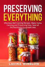 Book cover for Preserving Everything: Effortless Ball Canning Recipes. Make Home Canning and Preserving Easy. Save all the Nutritions in a proper way