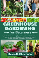 Book cover for Greenhouse Gardening for Beginners: Ultimate Guide to Growing Organic Vegetables and Fruits. How to Build Your Own Greenhouse and Grow Amazing Year-Ro