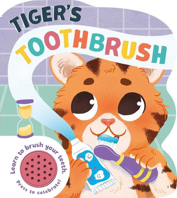 Book cover for Tiger's Toothbrush: Learn to Brush Your Teeth with This Noisy Book!