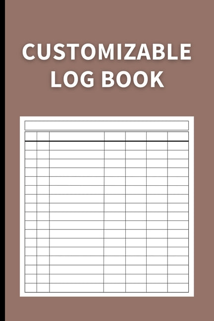 Book cover for Customizable Log Book: Multipurpose with 7 Columns to Track Daily Activity, Time, Inventory and Equipment, Income and Expenses, Mileage, Orde