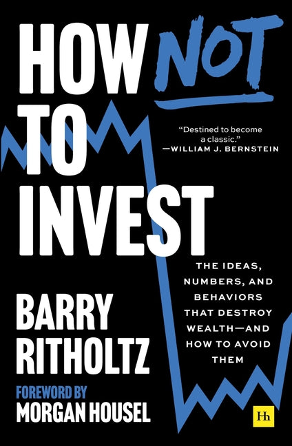 Book cover for How Not to Invest: The Ideas, Numbers, and Behaviors That Destroy Wealth--And How to Avoid Them