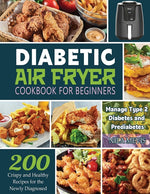 Book cover for Diabetic Air Fryer Cookbook for Beginners: 200 Crispy and Healthy Recipes for the Newly Diagnosed / Manage Type 2 Diabetes and Prediabetes