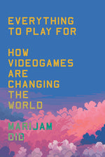 Book cover for Everything to Play for: An Insider's Guide to How Videogames Are Changing Our World