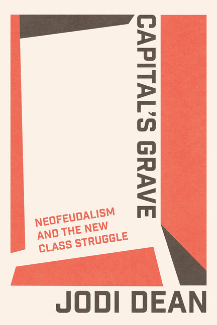 Book cover for Capital's Grave: Neofeudalism and the New Class Struggle