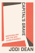 Book cover for Capital's Grave: Neofeudalism and the New Class Struggle