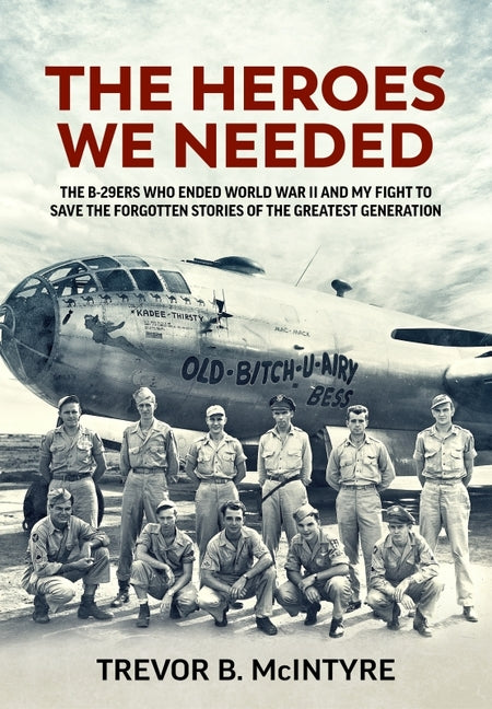 Book cover for Heroes We Needed: The B-29ers Who Ended World War II and My Fight to Save the Forgotten Stories of the Greatest Generation
