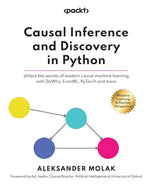 Book cover for Causal Inference and Discovery in Python: Unlock the secrets of modern causal machine learning with DoWhy, EconML, PyTorch and more