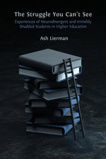 Book cover for Struggle You Can't See: Experiences of Neurodivergent and Invisibly Disabled Students in Higher Education