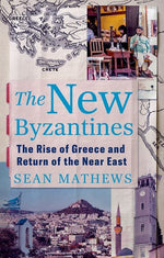 Book cover for New Byzantines: The Rise of Greece and Return of the Near East