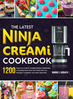 Book cover for The Latest Ninja Creami Cookbook: 1200 Days Ice Cream, Sorbet, Gelato, Milkshake, Smoothie Bowl and Ice Cream Mix-Ins Recipes To Master Your New Machi