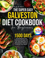 Book cover for Super Easy Galveston Diet Cookbook for Beginners: 1500 Days of Wholesome and Satisfying Recipes with a 28-Day Meal Plan for Menopausal Wellness to Boo