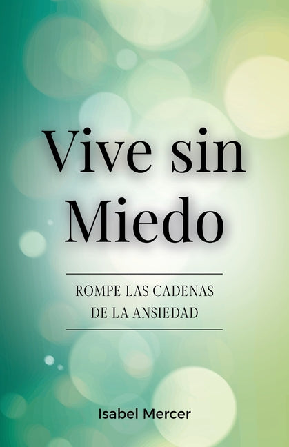 Book cover for Vive sin Miedo: Rompe Las Cadenas De La Ansiedad - Cómo Recuperar El Control De Tu Vida Con Técnicas De Respiración, Hábitos Saludables Y Un Enfoque H