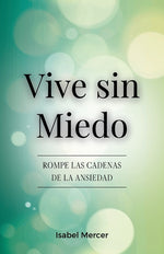 Book cover for Vive sin Miedo: Rompe Las Cadenas De La Ansiedad - Cómo Recuperar El Control De Tu Vida Con Técnicas De Respiración, Hábitos Saludables Y Un Enfoque H