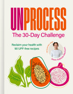Book cover for Unprocess: The 30-Day Challenge: Reclaim Your Health with 90 Upf-Free Recipes