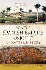 Book cover for How the Spanish Empire Was Built: A 400 Year History