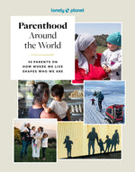 Book cover for Lonely Planet Parenthood Around the World: 40 Interviews on How Place Shapes How We Parent
