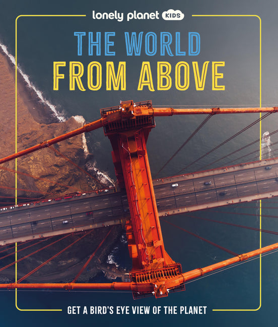 Book cover for Lonely Planet Kids the World from Above: Get a Bird's-Eye View of the Planet