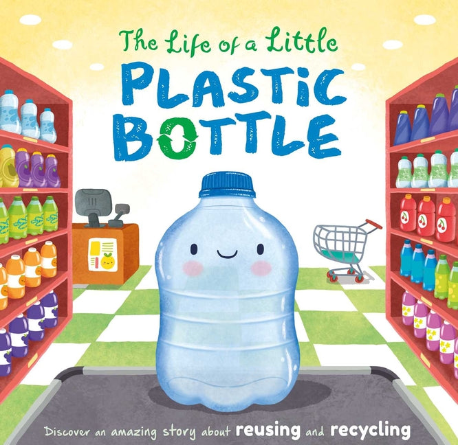Book cover for Life of a Little Plastic Bottle: A Nature Stories Padded Board Book about Recycling & Reusing