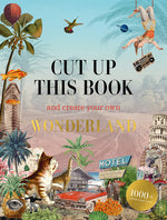 Book cover for Cut Up This Book and Create Your Own Wonderland: 1,000 Unexpected Images for Collage Artists