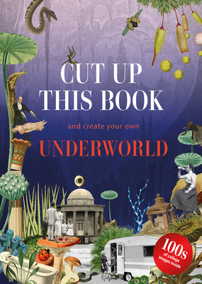 Book cover for Cut Up This Book and Create Your Own Underworld: 1,000 Unexpected Images for Collage Artists