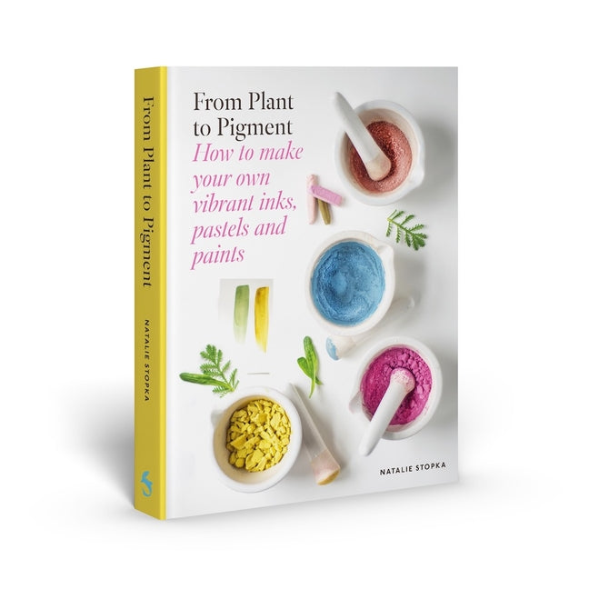 Book cover for From Plant to Pigment: How to Make Your Own Vibrant Inks, Pastels and Paints