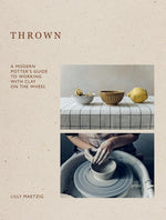 Book cover for Thrown: A Modern Potter's Guide to Working with Clay on the Wheel