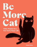 Book cover for Be More Cat: Feline Wisdom for a Purr-Fectly Happy Life