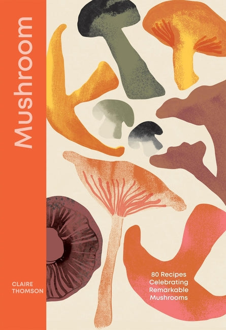 Book cover for Mushroom: 80 Recipes Celebrating Remarkable Mushrooms