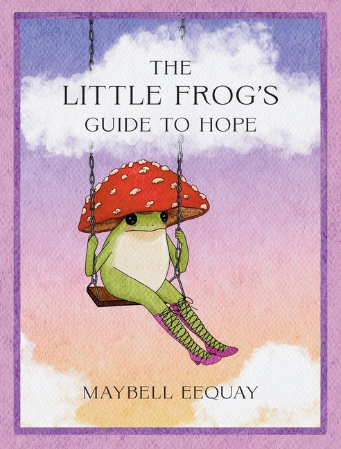 Book cover for Little Frog's Guide to Hope: Love, Wisdom and Affirmations for Tough Days from the Internet's Beloved Mushroom Frog
