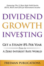 Book cover for Dividend Growth Investing: Get A Steady 8% Per Year Even In A Zero Interest Rate World: Featuring The 13 Best High Yield Stocks, REITs, MLPs And