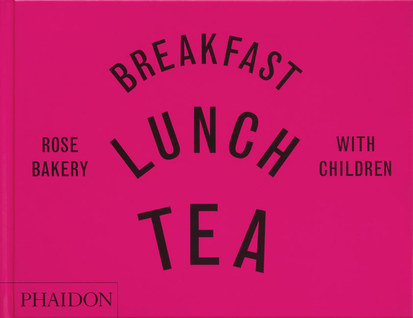 Book cover for Breakfast, Lunch, Tea with Children: Rose Bakery