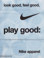Book cover for Look Good, Feel Good, Play Good: Nike Apparel
