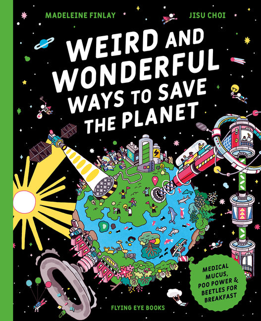 Book cover for Weird and Wonderful Ways to Save the Planet: Medical Mucus, Poo Power and Beetles for Breakfast